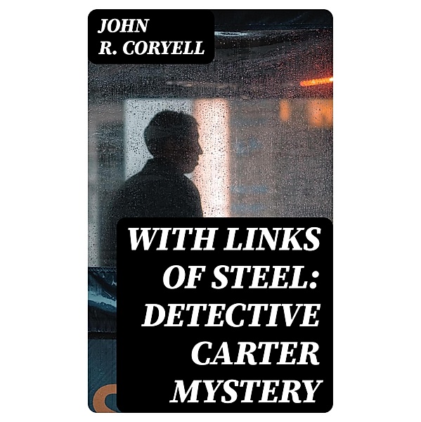 With Links of Steel: Detective Carter Mystery, John R. Coryell