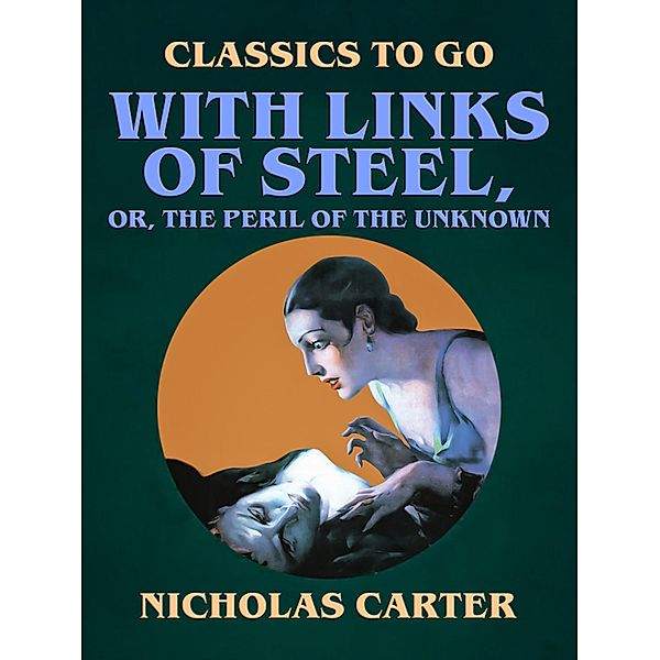 With Links of Steel, Or, The Peril of the Unknown, Nicholas Carter