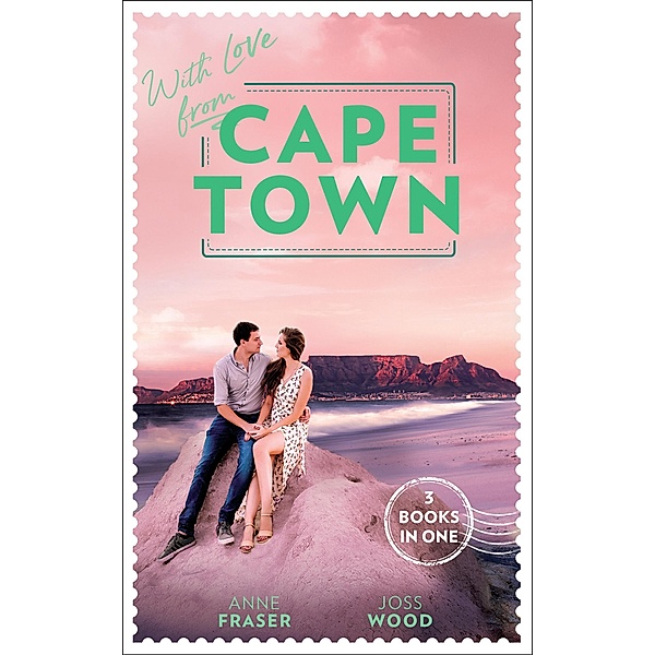 With Love From Cape Town: Miracle: Marriage Reunited / She's So Over Him / The Last Guy She Should Call / Mills & Boon, Anne Fraser, Joss Wood