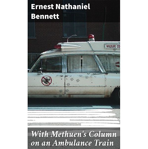 With Methuen's Column on an Ambulance Train, Ernest Nathaniel Bennett