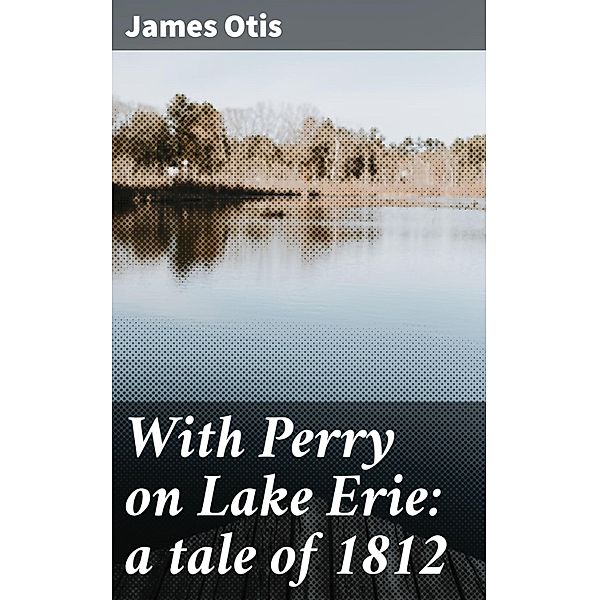 With Perry on Lake Erie: a tale of 1812, James Otis