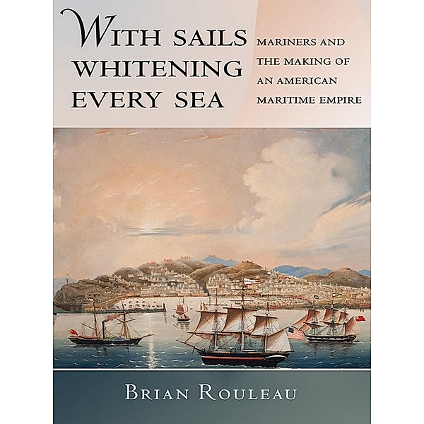 With Sails Whitening Every Sea / The United States in the World, Brian Rouleau