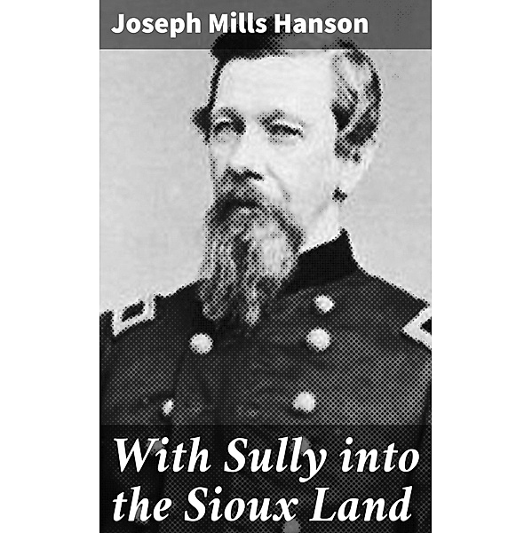 With Sully into the Sioux Land, Joseph Mills Hanson