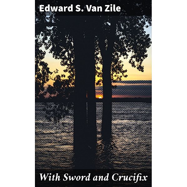 With Sword and Crucifix, Edward S. Van Zile