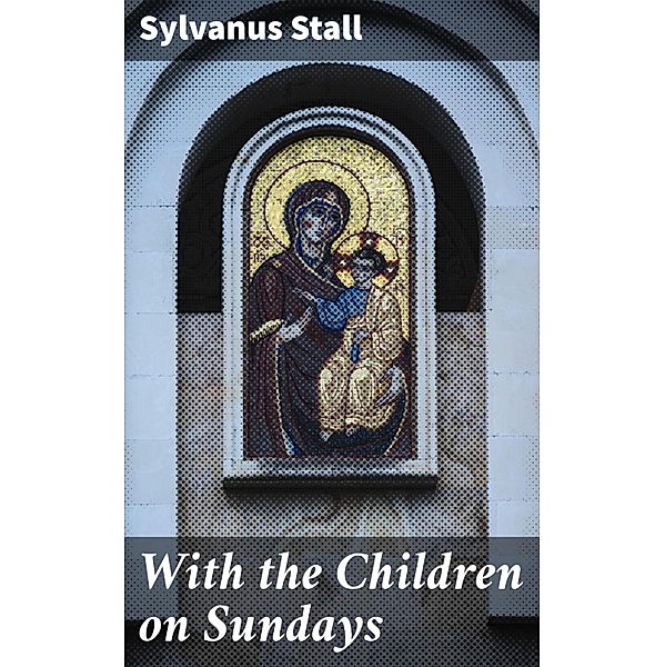With the Children on Sundays, Sylvanus Stall