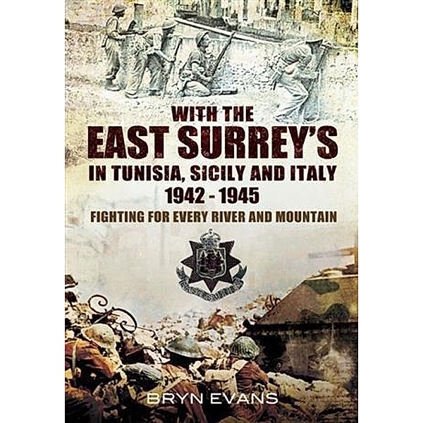 With The East Surreys in Tunisia and Italy 1942 - 1945, Bryn Evans