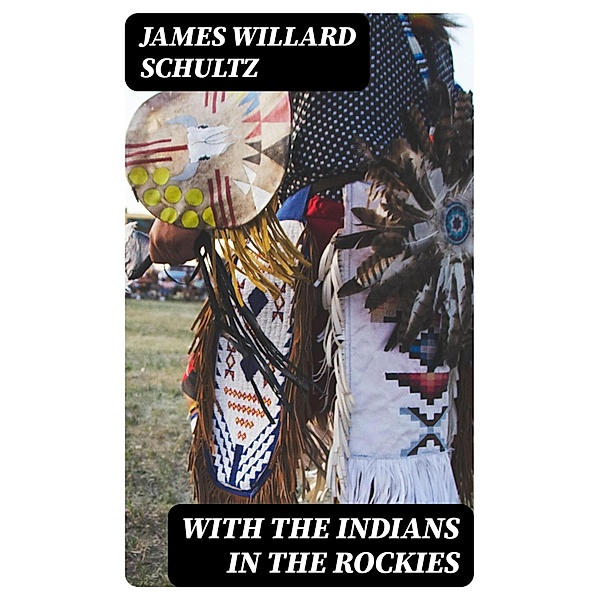 With the Indians in the Rockies, James Willard Schultz
