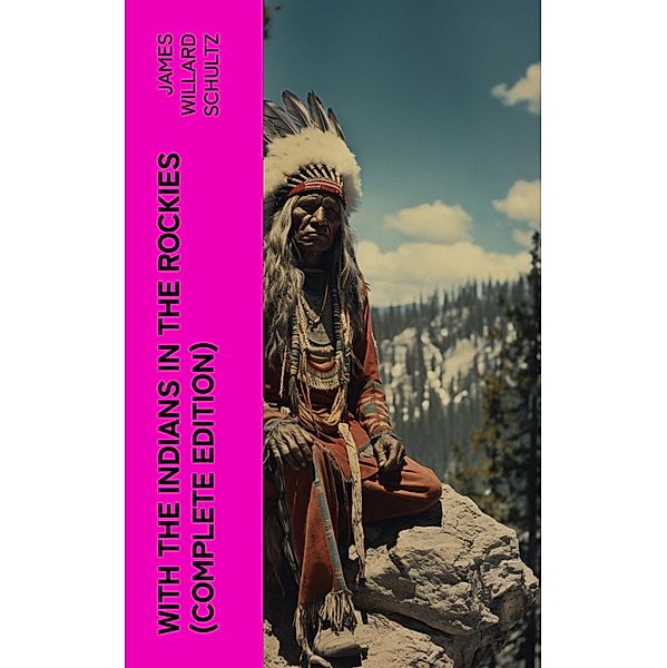 With the Indians in the Rockies (Complete Edition), James Willard Schultz