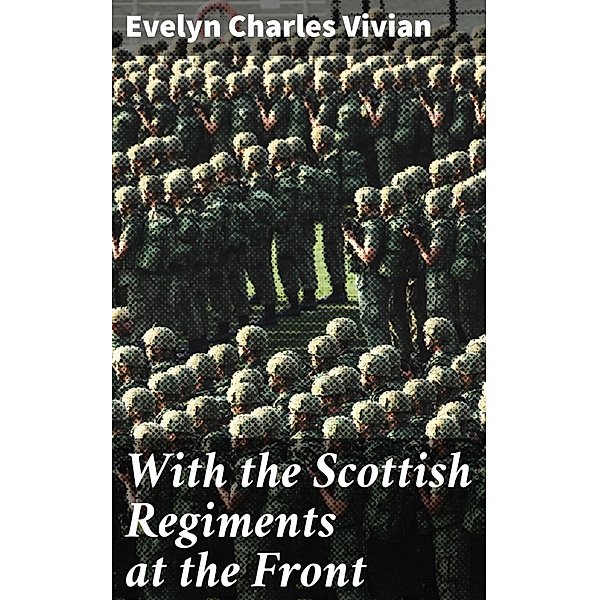With the Scottish Regiments at the Front, Evelyn Charles Vivian