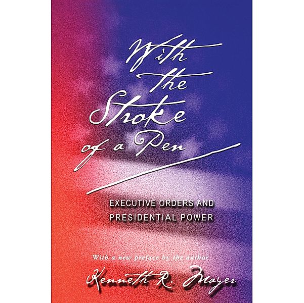 With the Stroke of a Pen, Kenneth R. Mayer