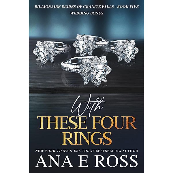 With These Four Rings (Billionaire Brides of Granite Falls, #5) / Billionaire Brides of Granite Falls, Ana E Ross