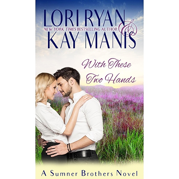 With These Two Hands (The Sumner Brothers, #4), Lori Ryan, Kay Manis