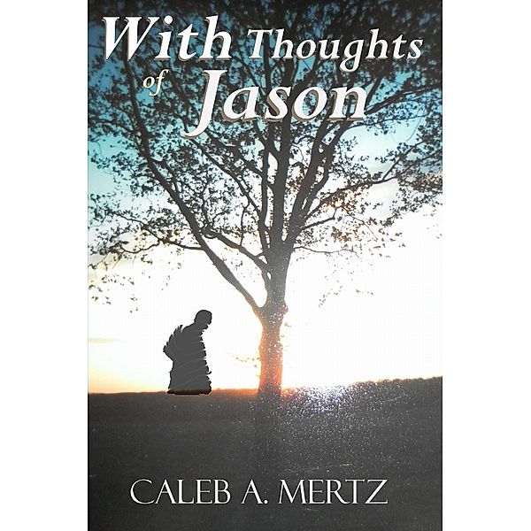 With Thoughts of Jason / Caleb Mertz, Caleb Mertz