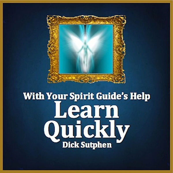 With Your Spirit Guide's Help: Learn Quickly, Dick Sutphen