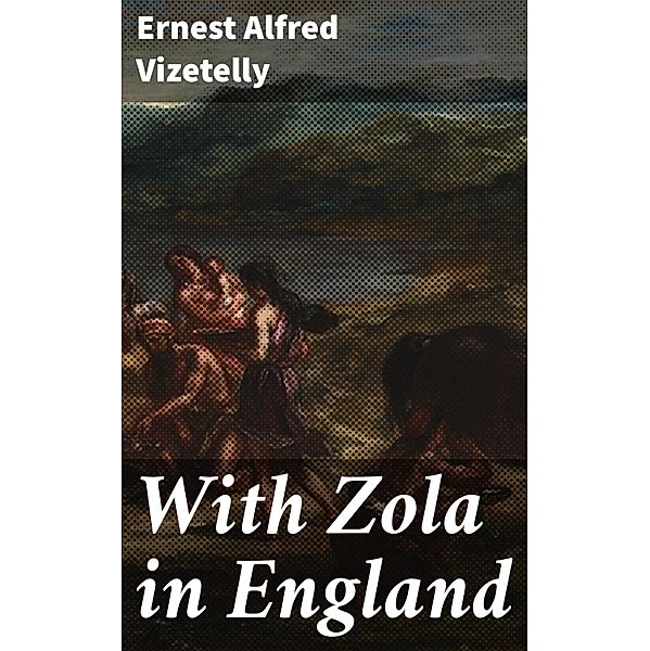 With Zola in England, Ernest Alfred Vizetelly