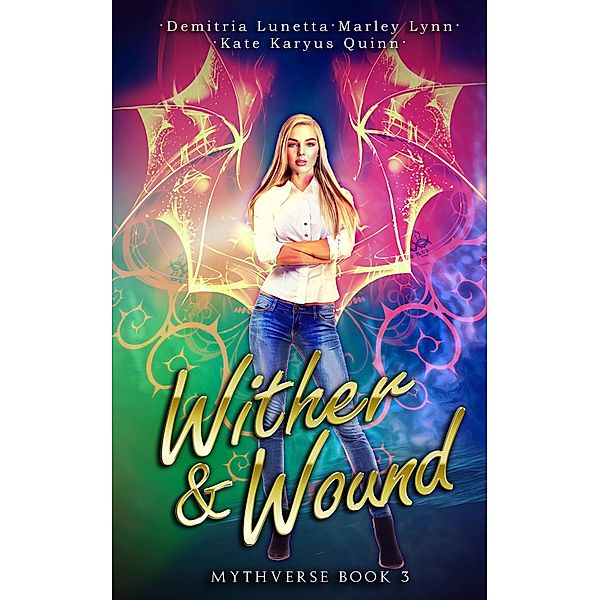Wither & Wound (Mythverse, #3) / Mythverse, Kate Karyus Quinn, Demitria Lunetta, Marley Lynn