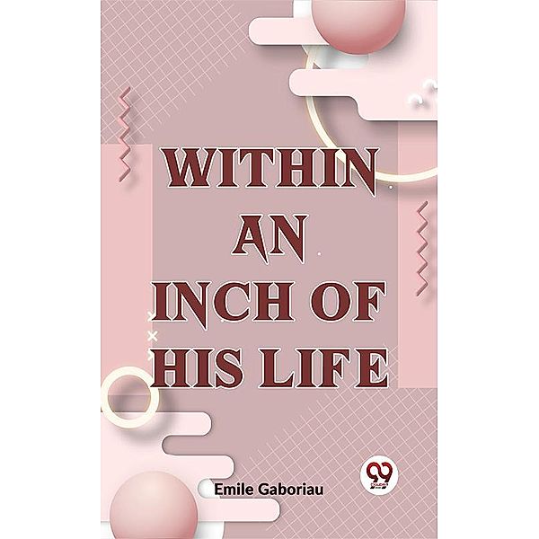 Within An Inch Of His Life, Emile Gaboriau