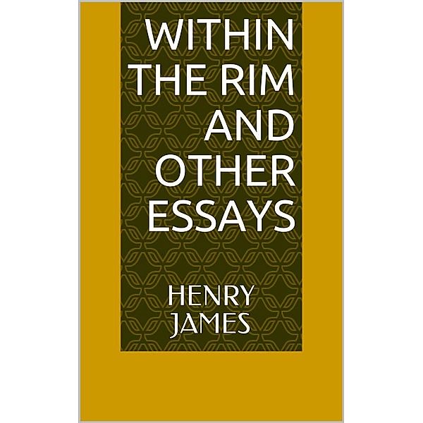 Within the Rim and Other Essays, Henry James