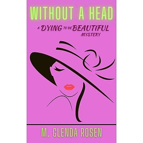Without a Head / Dying to Be Beautiful Bd.1, M. Glenda Rosen