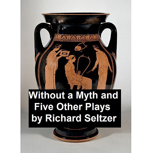 Without a Myth and Five Other Plays, Richard Seltzer