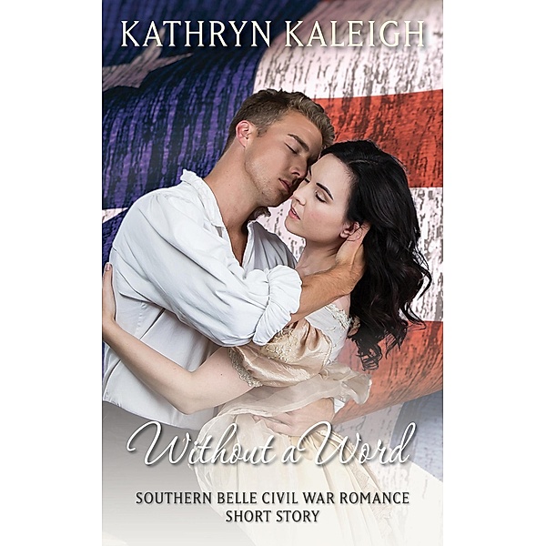 Without a Word: Southern Belle Civil War Romance Short Story, Kathryn Kaleigh