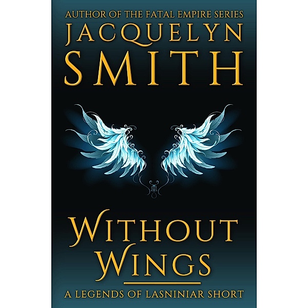 Without Wings: A Legends of Lasniniar Short / Legends of Lasniniar, Jacquelyn Smith
