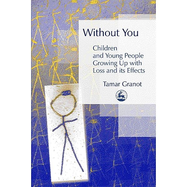 Without You - Children and Young People Growing Up with Loss and its Effects, Tamar Granot