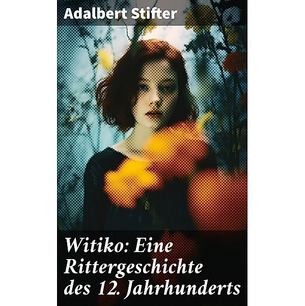 Witiko: Eine Rittergeschichte des 12. Jahrhunderts, Adalbert Stifter