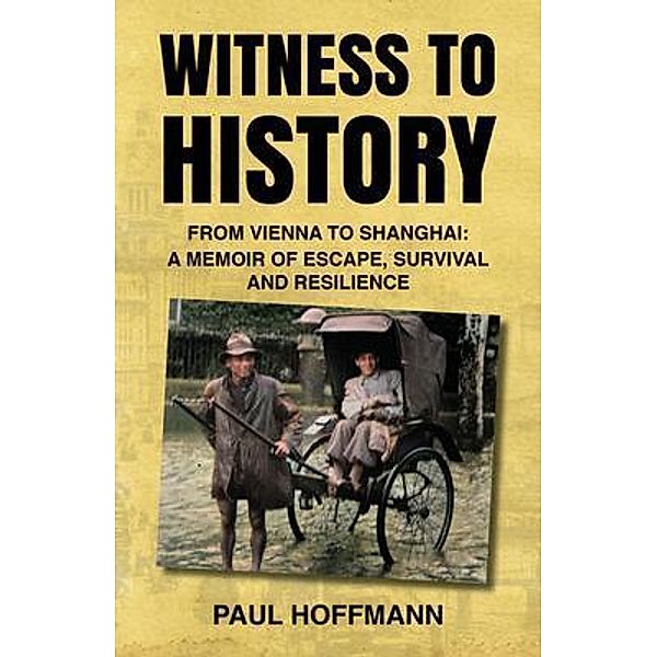 Witness to History: From Vienna to Shanghai, Paul Hoffmann