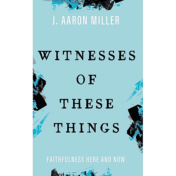 Witnesses of These Things, J. Aaron Miller