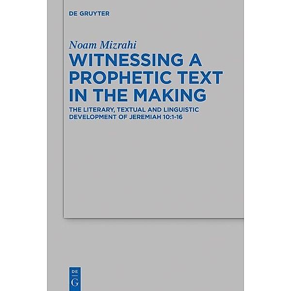 Witnessing a Prophetic Text in the Making / Beihefte zur Zeitschrift für die alttestamentliche Wissenschaft Bd.502, Noam Mizrahi
