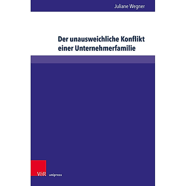 Wittener Schriften zu Familienunternehmen / Band 028 / Der unausweichliche Konflikt einer Unternehmerfamilie, Juliane Wegner