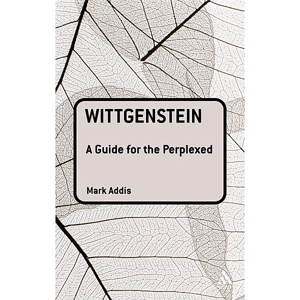 Wittgenstein: A Guide for the Perplexed, Mark Addis