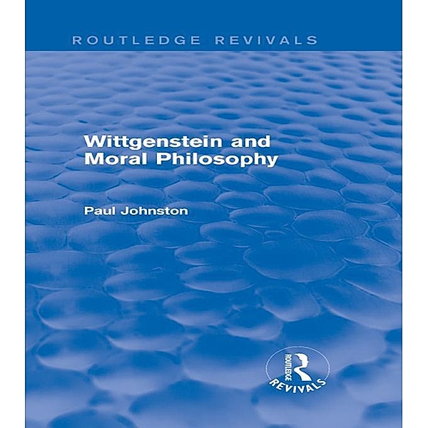 Wittgenstein and Moral Philosophy (Routledge Revivals) / Routledge Revivals, Paul Johnston