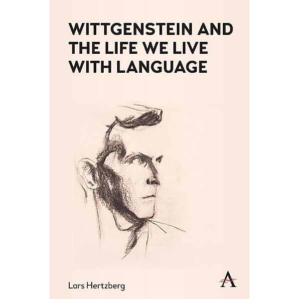 Wittgenstein and the Life We Live with Language / Anthem Studies in Wittgenstein, Lars Hertzberg