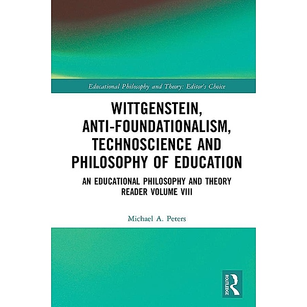 Wittgenstein, Anti-foundationalism, Technoscience and Philosophy of Education, Michael A. Peters