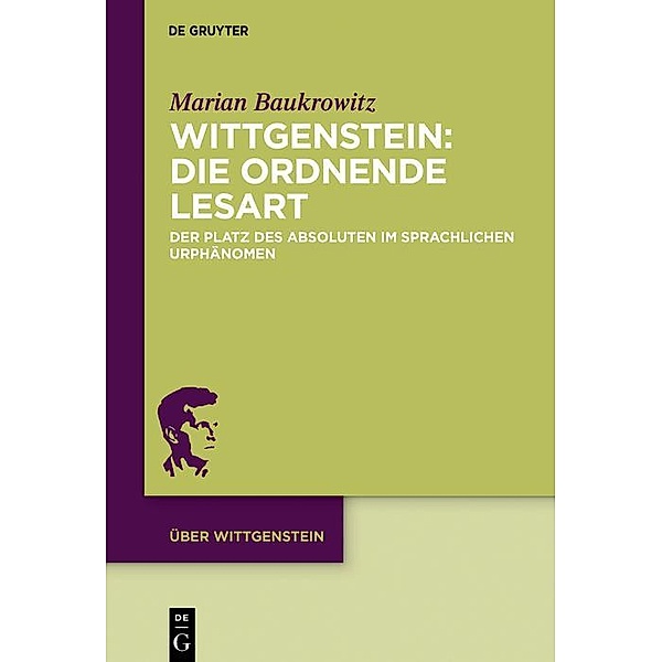 Wittgenstein: Die ordnende Lesart / Über Wittgenstein, Marian Baukrowitz