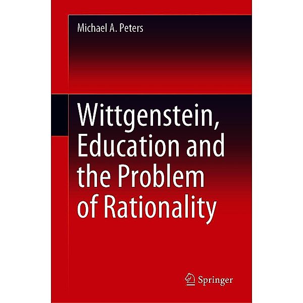 Wittgenstein, Education and the Problem of Rationality, Michael A. Peters