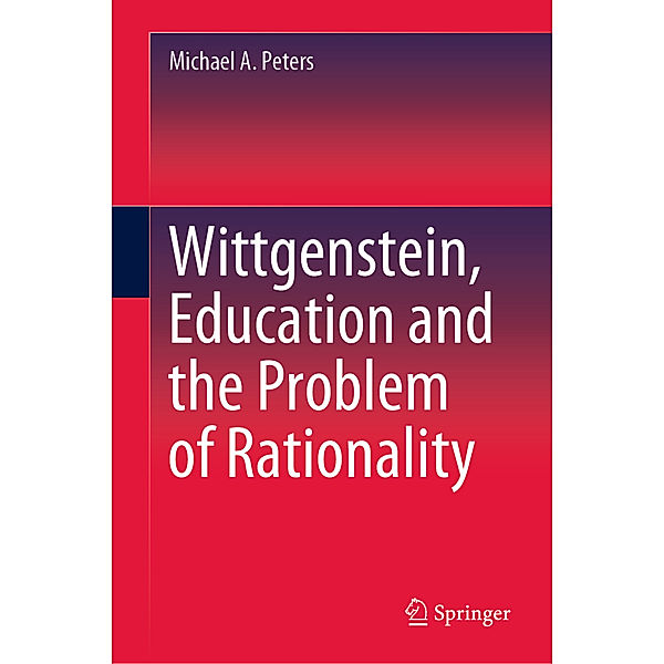 Wittgenstein, Education and the Problem of Rationality, Michael A Peters