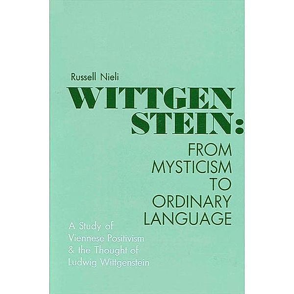 Wittgenstein: From Mysticism to Ordinary Language / SUNY series in Philosophy, Russell Nieli