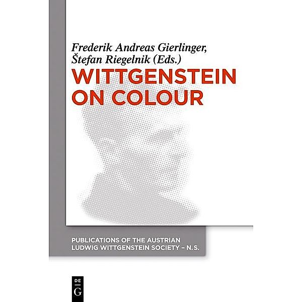 Wittgenstein on Colour / Publications of the Austrian Ludwig Wittgenstein Society Bd.21