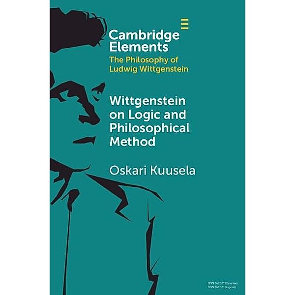 Wittgenstein on Logic and Philosophical Method / Elements in the Philosophy of Ludwig Wittgenstein, Oskari Kuusela