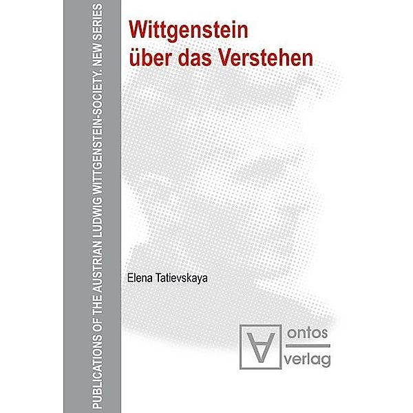 Wittgenstein über das Verstehen / Publications of the Austrian Ludwig Wittgenstein Society Bd.13, Elena Tatievskaya