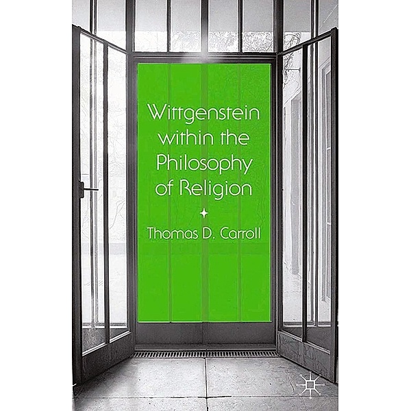 Wittgenstein within the Philosophy of Religion, Thomas D. Carroll