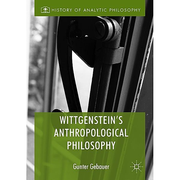 Wittgenstein's Anthropological Philosophy / History of Analytic Philosophy, Gunter Gebauer