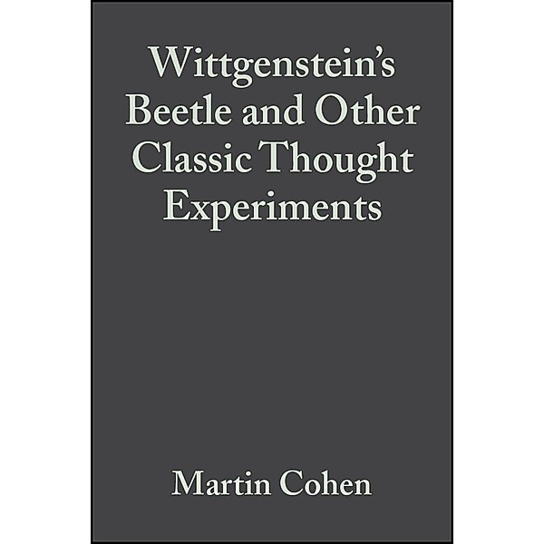 Wittgenstein's Beetle and Other Classic Thought Experiments, Martin Cohen