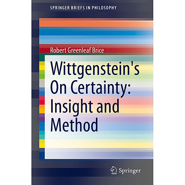 Wittgenstein's On Certainty: Insight and Method, Robert Greenleaf Brice