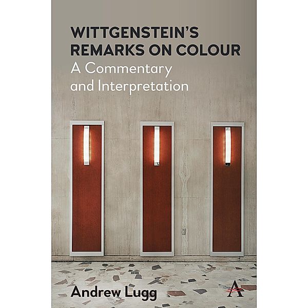 Wittgenstein's Remarks on Colour / Anthem Studies in Wittgenstein, Andrew Lugg