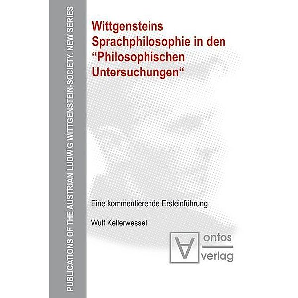 Wittgensteins Sprachphilosophie in den Philosophischen Untersuchungen / Publications of the Austrian Ludwig Wittgenstein Society Bd.9, Wulf Kellerwessel