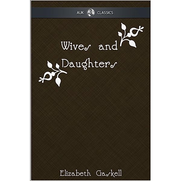 Wives and Daughters - AUK Classics, Elizabeth Gaskell